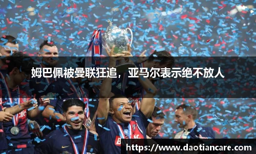 姆巴佩被曼联狂追，亚马尔表示绝不放人