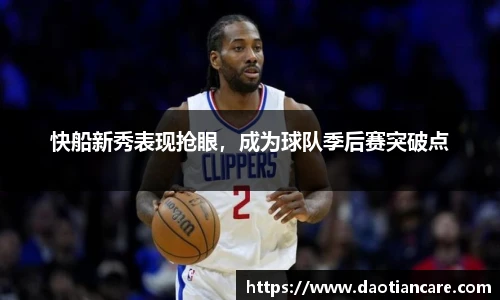 快船新秀表现抢眼，成为球队季后赛突破点
