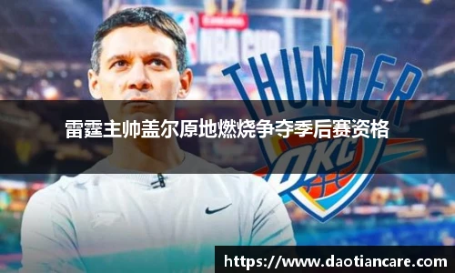 雷霆主帅盖尔原地燃烧争夺季后赛资格