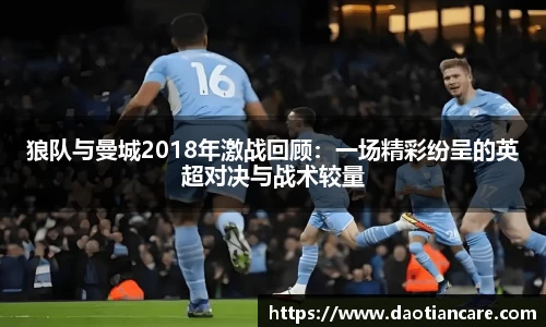 狼队与曼城2018年激战回顾：一场精彩纷呈的英超对决与战术较量