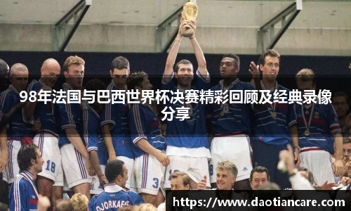 98年法国与巴西世界杯决赛精彩回顾及经典录像分享