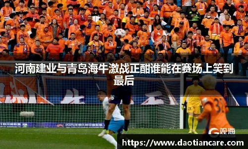 河南建业与青岛海牛激战正酣谁能在赛场上笑到最后