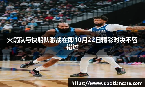 火箭队与快船队激战在即10月22日精彩对决不容错过
